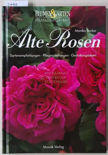 Becker, Monika: Alte Rosen. Sortenempfehlungen, Pflegeanleitungen, Gestaltungsideen. [= Blumen & Garten Pflanzenportraits]. 