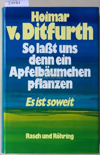 Ditfurth, Hoimar v: So laßt uns denn ein Apfelbäumchen pflanzen. Es ist soweit. 