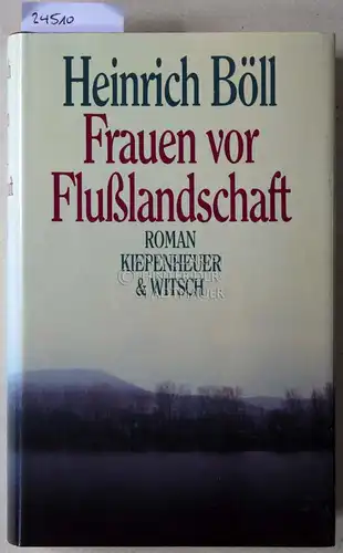 Böll, Heinrich: Frauen vor Flußlandschaft. Roman in Dialogen und Selbstgesprächen. 