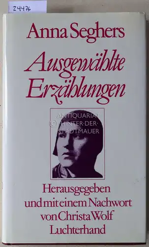 Seghers, Anna: Ausgewählte Erzählungen. Hrsg. u. mit e. Nachw. vers. v. Christa Wolf. 