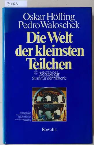 Höfling, Oskar und Pedro Waloschek: Die Welt der kleinsten Teilchen. Vorstoß zur Struktur der Materie.