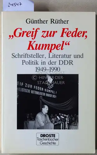 Rüther, Günther: Greif zur Feder, Kumpel: Schriftsteller, Literatur und Politik in der DDR, 1949-1990. 