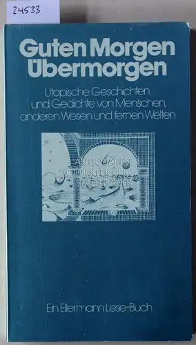 vom Scheidt, Jürgen: Guten Morgen Übermorgen. Utopische Geschichten und Gedichte von Menschen, anderen Wesen und fernen Welten. 