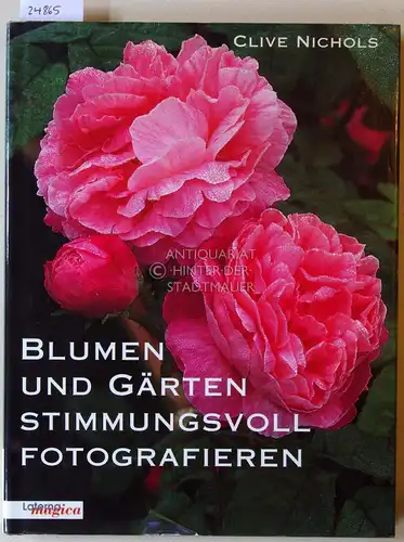Nichols, Clive: Blumen und Gärten stimmungsvoll fotografieren. 