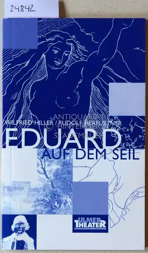 Hiller, Wilfried und Rudolf Herfurtner: Eduard auf dem Seil. Ein Dichtermärchen. [= Ulmer Theater Spielzeit 1999/2000, Heft Nr. 96]. 