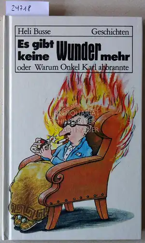 Busse, Heli: Es gibt keine Wunder mehr, oder Warum Onkel Karl abbrannte. 