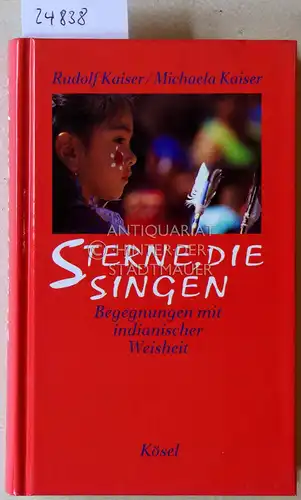 Kaiser, Rudolf und Michaela Kaiser: Sterne, die singen. Begegnungen mit indianischer Weisheit. 