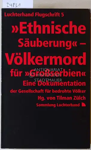 Zülch, Tilman (Hrsg.): Ethnische Säuberung - Völkermord für "Großserbien". Eine Dokumentation der Gesellschaft für bedrohte Völker. [= Luchterhand Flugschrift 5]. 