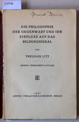 Litt, Theodor: Die Philosophie der Gegenwart und ihr Einfluss auf das Bildungsideal. 