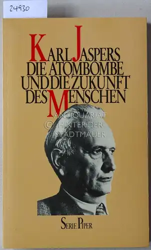 Jaspers, Karl: Die Atombombe und die Zukunft der Menschheit. Politisches Bewusstsein in unserer Zeit. [= Serie Piper, 237]. 