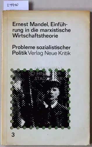 Mandel, Ernest: Einführung in die marxistische Wirtschaftstheorie. [= Probleme sozialistischer Politik, 3]. 