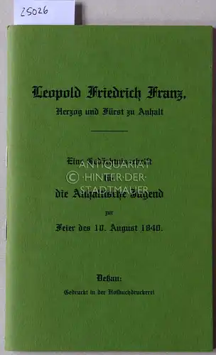 Leopold Friedrich Franz, Herzog und Fürst zu Anhalt. Eine Gedächtnisschrift für die Anhaltische Jugend zur Feier des 10. August 1840. 