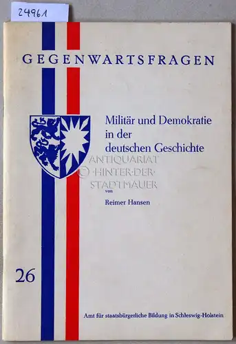 Hansen, Reimer: Militär und Demokratie in der deutschen Geschichte. [= Gegenwartsfragen, 26]. 