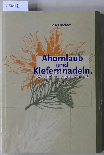 Richter, Josef: Ahornlaub und Kiefernnadeln. Was wird aus unseren Wäldern?. 