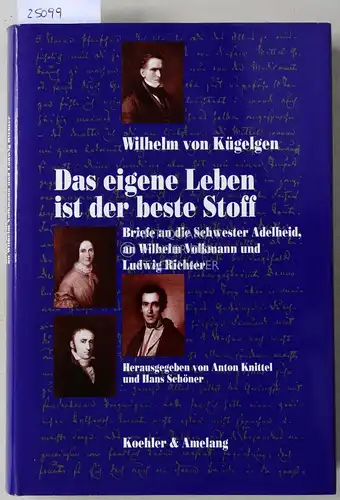 Kügelgen, Wilhelm v: Das eigene Leben ist der beste Stoff. Briefe an die Schwester Adelheid, an Wilhelm Volkmann und Ludwig RIchter. Hrsg. v. Anton Knittel u. Hans Schöner. 
