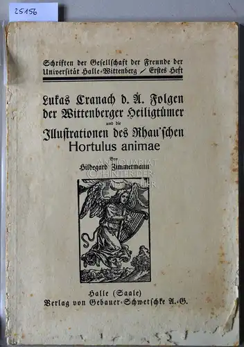 Zimmermann, Hildegard: Lukas Cranach d.Ä. Folgen der Wittenberger Heiligtümer und die Illustrationen des Rhau`schen Hortulus animae. [= Schriften der Gesellschaft der Freunde der Universität Halle-Wittenberg, 1. Heft]. 