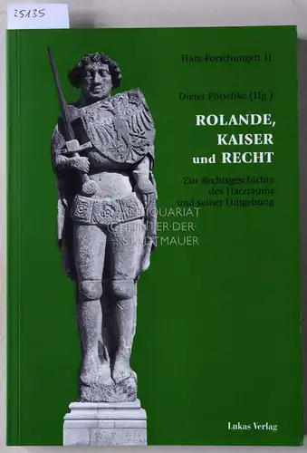 Pötschke, Dieter (Hrsg.): Rolande, Kaiser und Recht. Zur Rechtsgeschichte des Harzraumes und seiner Umgebung. [= Harz-Forschungen 11]. 