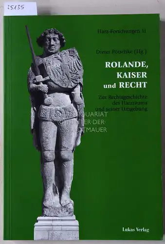 Pötschke, Dieter (Hrsg.): Rolande, Kaiser und Recht. ur Rechtsgeschichte des Harzraumes und seiner Umgebung. [= Harz-Forschungen 11]. 