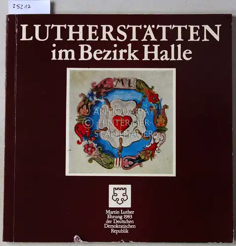 Grunewald, Lianne (Red.) und Manfred (Red.) Wagner: Lutherstätten im Bezirk Halle. Hrsg. anläßlich des 500. Geburtstages Martin Luthers. 