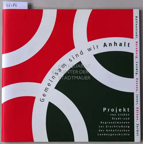 Gemeinsam sind wir Anhalt. Projekt von sieben Stadt- und Regionalmuseen zur Erschließung der Anhaltischen Landesgeschichte. 