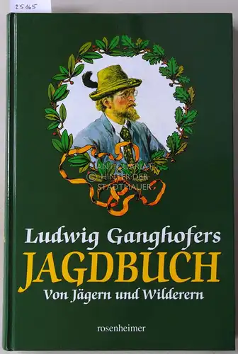 Aberle, Andreas (Hrsg.) und Jörg (Hrsg.) Wedekind: Ludwig Ganghofers Jagdbuch. Von Jägern und Wilderern. 