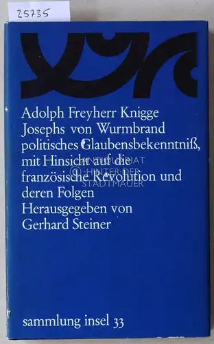 Knigge, Adolph Freyherr: Josephs von Wurmbrand, Kaiserlich abyssinischen Ex Ministers, jezzigen Notarii caesarii publici in der Reichstadt Bopfingen, politisches Glaubensbekenntniß, mit Hinsicht auf die französische.. 