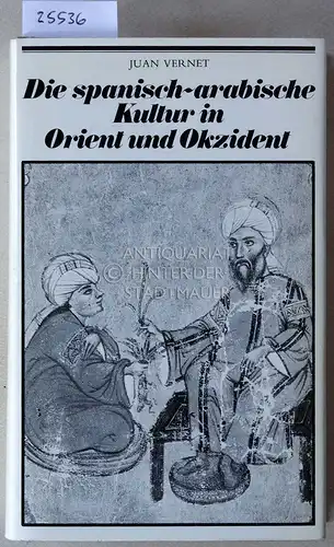 Vernet, Juan: Die spanisch-arabische Kultur in Orient und Okzident. [= Die Bibliothek des Morgenlandes]. 