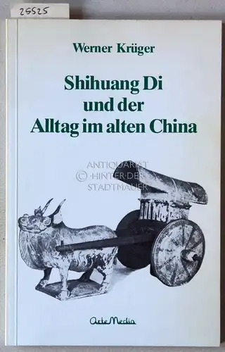 Krüger, Werner: Shihuang Di und der Alltag im alten China. 