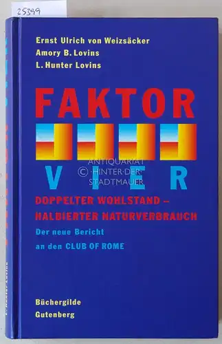 Weizsäcker, Ernst Ulrich v., Amory B. Lovins und L. Hunter Lovins: Faktor Vier. Doppelter Wohlstand - halbierter Naturverbrauch. Der neue Bericht an den Club of Rome. 