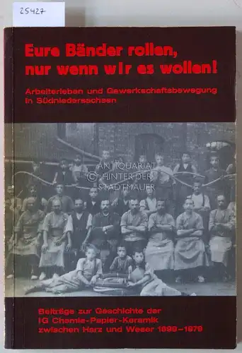 Schäfer, Wolfgang (Hrsg.): Eure Bänder rollen, nur wenn wir es wollen! Arbeiterleben und Gewerkschaftsbewegung in Südniedersachsen. Beiträge zur Geschichte der IG Chemie-Papier-Keramik zwischen Harz und Weser 1899-1979. 