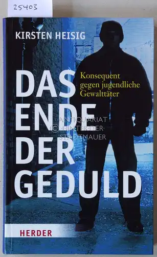 Heisig, Kirsten: Das Ende der Geduld. Konsequent gegen jugendliche Gewalttäter. 