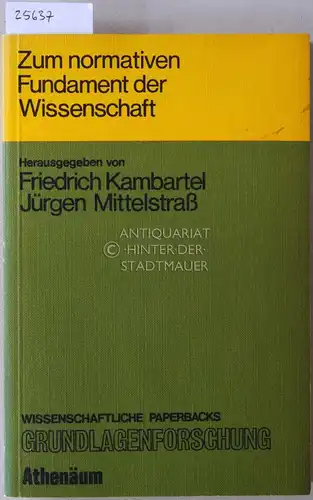 Kambartel, Friedrich (Hrsg.) und Jürgen (Hrsg.) Mittelstraß: Zum normativen Fundament der Wissenschaft. [= Wissenschaftliche Paperbacks Grundlagenforschung, Studien Band 1]. 