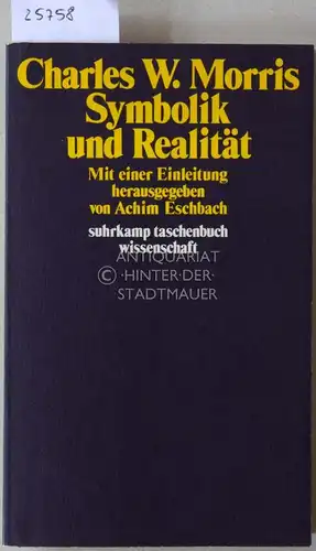 Morris, Charles W: Symbolik und Realität. [= suhrkamp taschenbuch wissenschaft, 342] Mit e. Einl. hrsg. v. Achim Eschbach. 