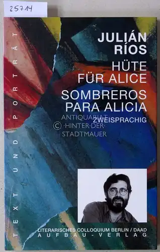 Rios, Julian: Hüte für Alice - Sombreros para Alicia. (dt.-span.) [= Text und Porträt, 16] Literarisches Colloquium Berlin/DAAD. 