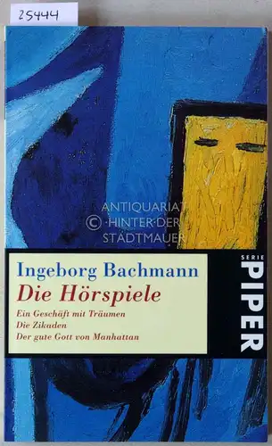 Bachmann, Ingeborg: Die Hörspiele. Ein Geschäft mit Träumen - Die Zikaden - Der gute Gott von Manhattan. 