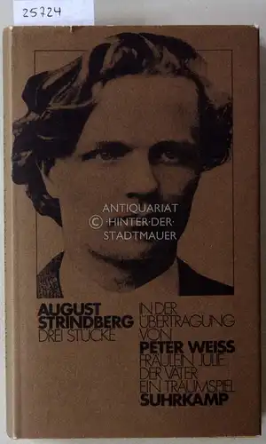 Strindberg, August: Drei Stücke: Fräulein Julie - Der Vater - Ein Traumspiel. In d. Übertr. v. Peter Weiss. 