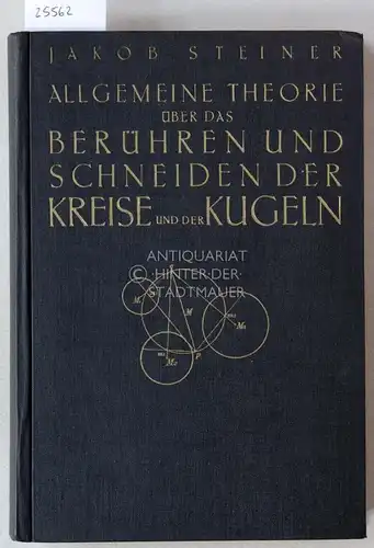 Steiner, Jakob: Allgemeine Theorie über das Berühren und Schneiden der Kreise und Kugeln. [= Veröffentlichungen der Schweizerischen Mathematischen Gesellschaft, Bd. 5]. 