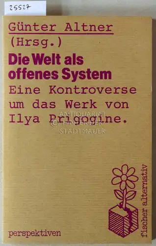 Altner, Günter (Hrsg.): Die Welt als offenes System. Eine Kontroverse um das Werk von Ilya Prigogine. [= fischer alternativ]. 