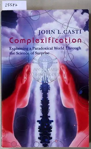 Casti, John L: Complexification. Explaining a Paradoxical World Through the Science of Surprise. 
