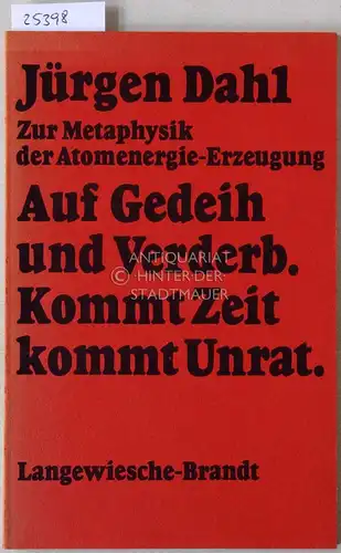 Dahl, Jürgen: Auf Gedeih und Verderb. Kommt Zeit, Kommt Unrat. Zur Metaphysik der Atomenergie-Erzeugung. 