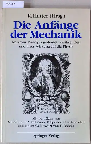 Hutter, Kolumban (Hrsg.): Die Anfänge der Mechanik. Newtons Principia gedeutet aus ihrer Zeit und ihre Wirkung auf die Physik. Mit Beitr. v. G. Böhme. 