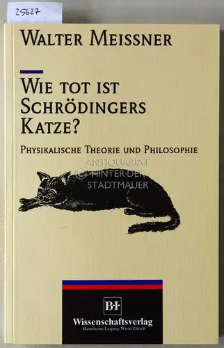Meissner, Walter: Wie tot ist Schrödingers Katze? Physikalische Theorie und Philosophie. 