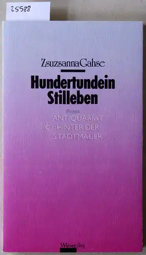 Gahse, Zsuzsanna: Hundertundein Stilleben. Prosa. 