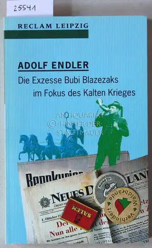 Endler, Adolf: Die Exzesse Bubi Blazezaks im Fokus des Kalten Krieges. Satirische Collagen und Capriccios 1976-1994. 