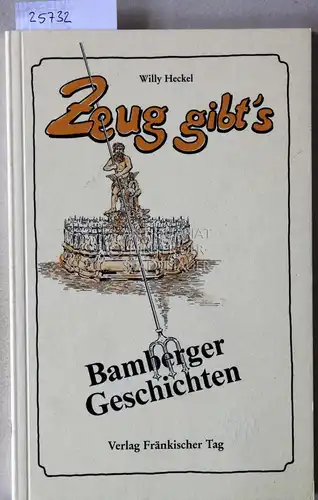 Heckel, Willy: Zeug gibt`s - Bamberger Geschichten. 