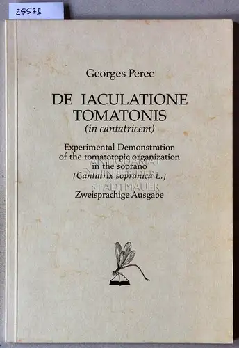 Perec, Georges: De iaculatione tomatonis (in cantricem). Experimental Demonstration of the tomatotopic organization in the soprano (Cantatrix sopranica L.). Zweisprachige Ausg. [= Litzelstetter Libellen, Nr. 3]. 