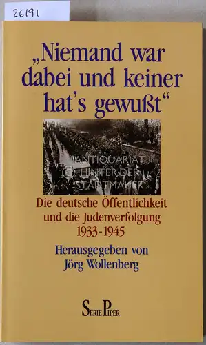 Wollenberg, Jörg (Hrsg.): Niemand war dabei und keiner hat`s gewußt. Die deutsche Öffentlichkeit und die Judenverfolgung 1933-1945. [= Serie Piper, 1066]. 