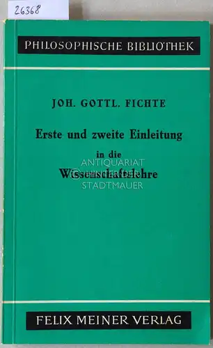 Fichte, Johann Gottlieb: Erste und zweite Einleitung in die Wissenschaftslehre, und Versuch einer neuen Darstellung der Wissenschaftslehre. [= Meiner Philosophische Bibliothek, 239] Hrsg. v. Fritz Medicus. 