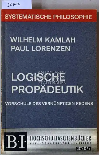 Kamlah, Wilhelm und Paul Lorenzen: Logische Propädeutik: Vorschule des vernünftigen Redens. [= B.I. Hochschultaschenbücher, 227/227a]. 