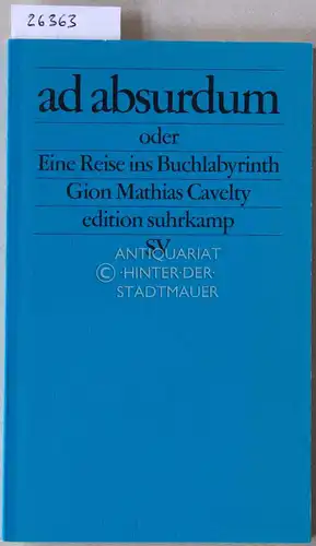 Cavelty, Gion Mathias: ad absurdum, oder Eine Reise ins Buchlabyrinth. [= edition suhrkamp, 2031]. 